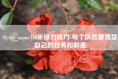温州50米接力技巧-每个队员要清楚自己的任务和职责