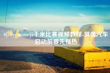 温州5千米比赛视频教程-就像汽车启动前要先预热