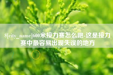 温州600米接力赛怎么跑-这是接力赛中最容易出现失误的地方