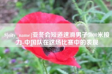 温州亚冬会短道速滑男子5000米接力-中国队在这场比赛中的表现