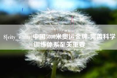 温州中国5000米奥运金牌-完善科学训练体系至关重要