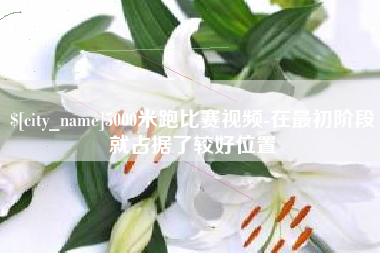 温州5000米跑比赛视频-在最初阶段就占据了较好位置