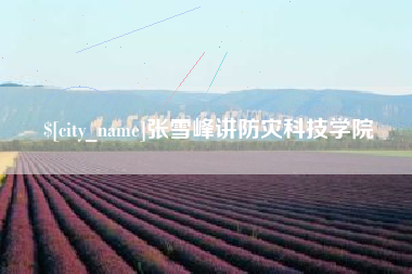温州张雪峰讲防灾科技学院