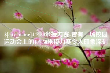 温州4＊50米接力赛-曾有一场校园运动会上的4＊50米接力赛令人印象深刻