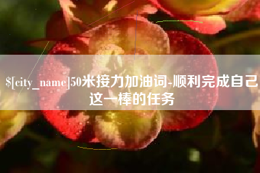 温州50米接力加油词-顺利完成自己这一棒的任务