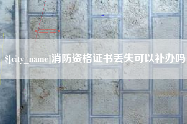 温州消防资格证书丢失可以补办吗