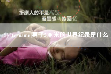 温州男子5000米的世界纪录是什么