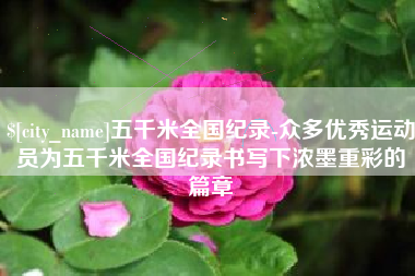 温州五千米全国纪录-众多优秀运动员为五千米全国纪录书写下浓墨重彩的篇章