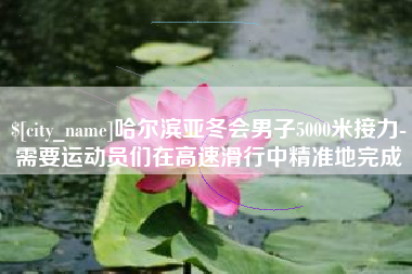 温州哈尔滨亚冬会男子5000米接力-需要运动员们在高速滑行中精准地完成