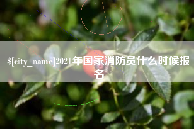 温州2021年国家消防员什么时候报名