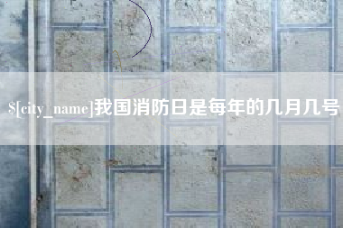 温州我国消防日是每年的几月几号