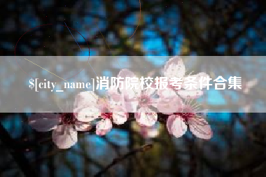 温州消防院校报考条件合集